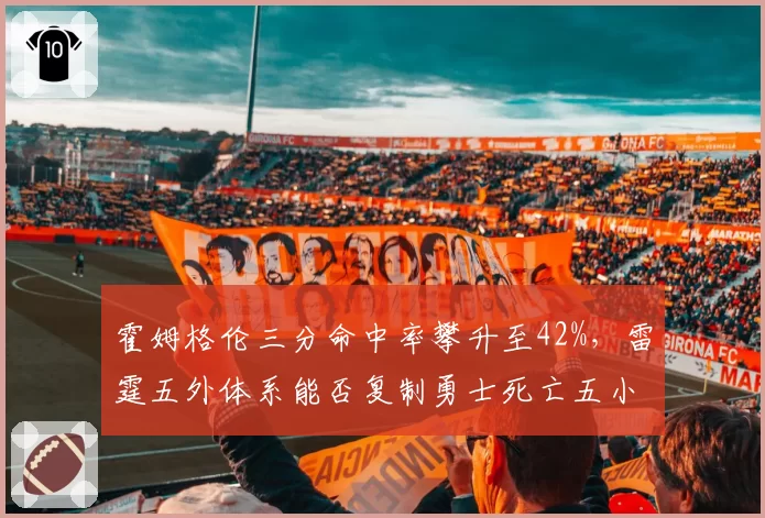 霍姆格伦三分命中率攀升至42%，雷霆五外体系能否复制勇士死亡五小？